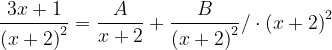 \dpi{120} \frac{3x+1}{\left ( x+2 \right )^{2}}=\frac{A}{x+2}+\frac{B}{\left ( x+2 \right )^{2}}/\cdot \left ( x+2 \right )^{2}